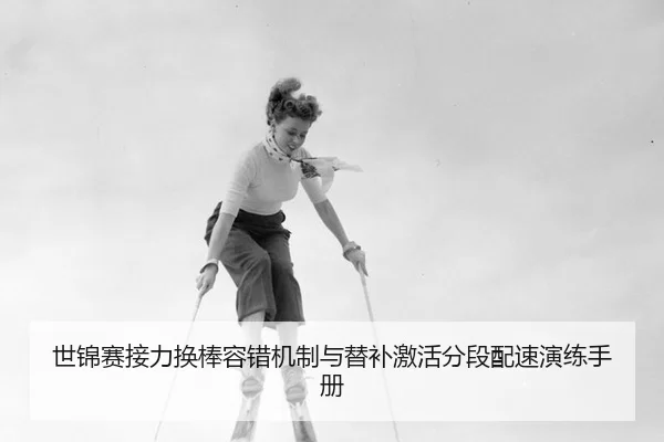 世锦赛接力换棒容错机制与替补激活分段配速演练手册